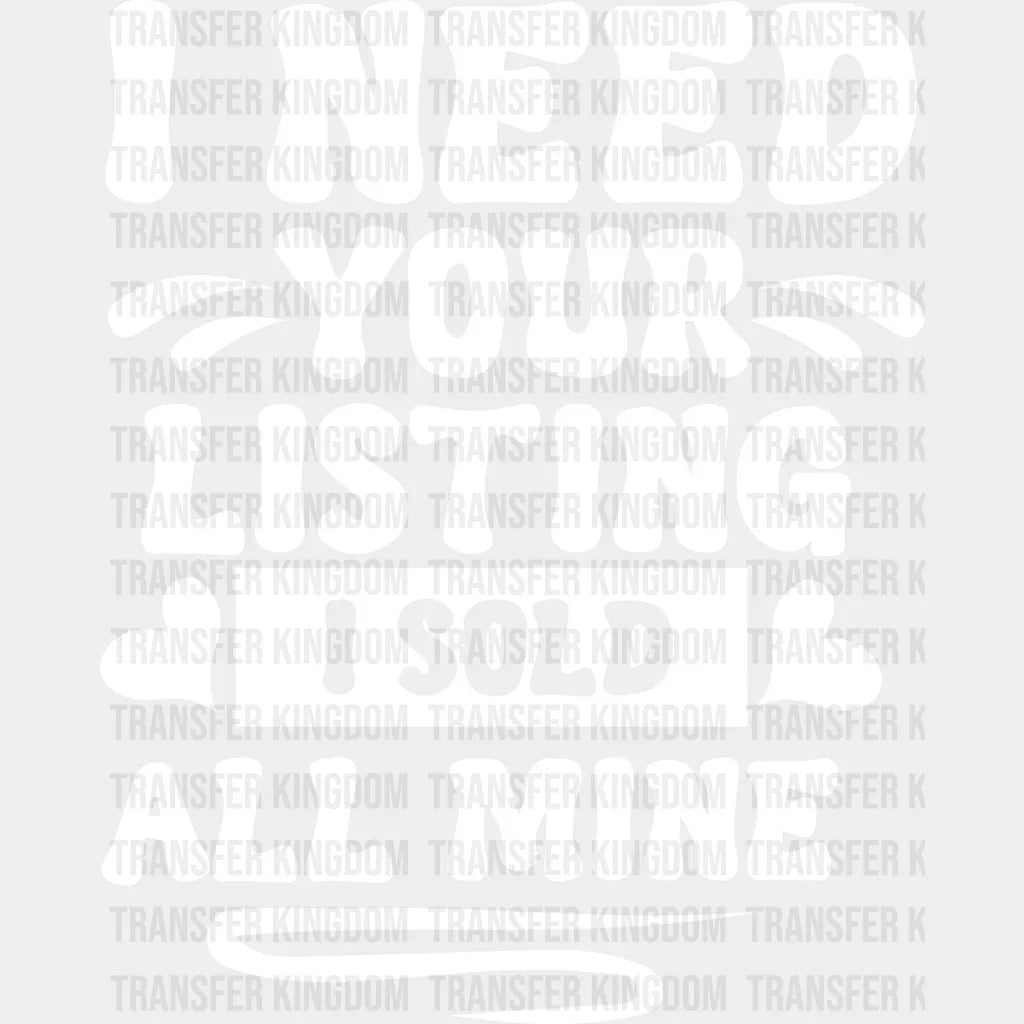 I Need Your Listing Sold All Mine Design - Realtor Dtf Heat Transfer Unisex S & M (10’’) /
