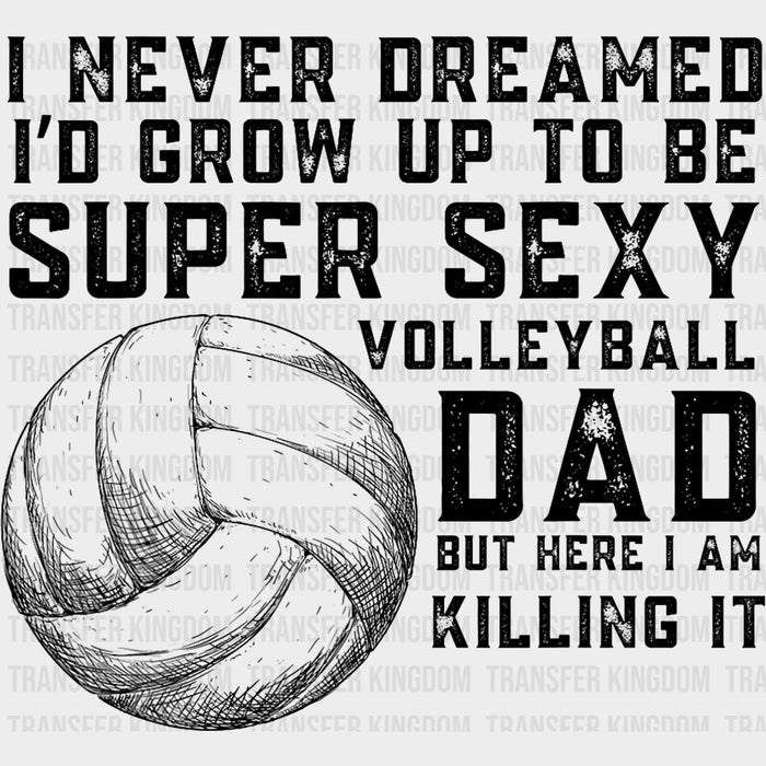 I Never Dreamed I'd Grow Up To Be Super Sexy - Volleyball DTF Transfers