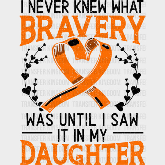 I Never Knew What Bravery Was Until I Saw My Daughter - Leukemia DTF Transfers Adult Unisex - S & M (10’’) / Dark Color