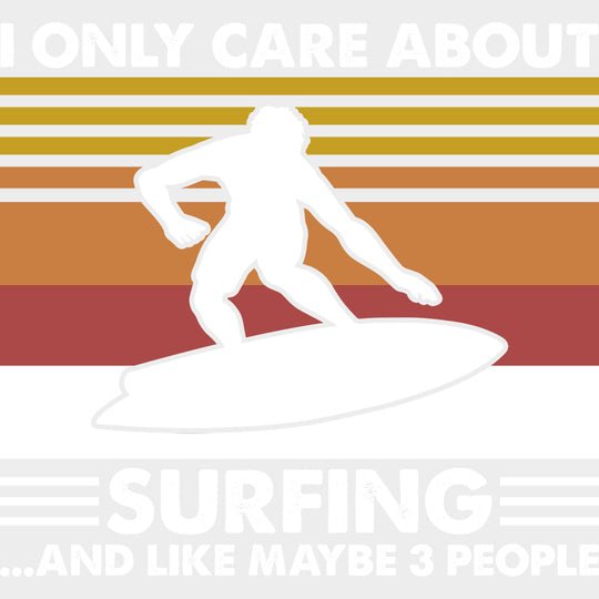 I Only Care About Surfing And Like Maybe 3 People - Surfing DTF Transfers transfer-kingdom Light Color Design (See Imaging)