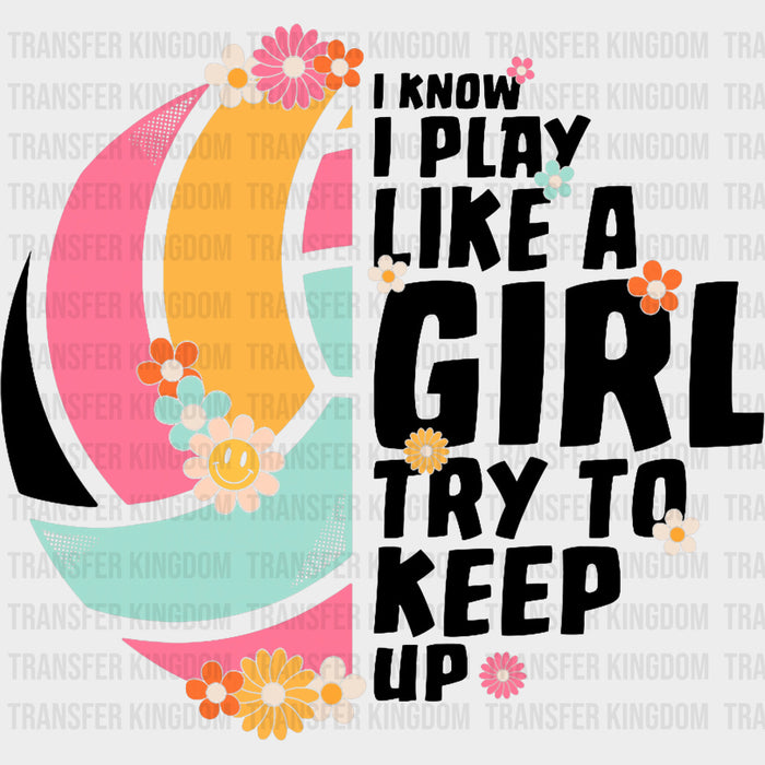 I Play Like A Girl Try To Keep Up - Volleyball DTF Transfers