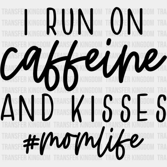 I Run On Caffeine And Kisses Mom Life - Working Mom - Funny Mom - Coffee Lover - Design - DTF heat transfer - Transfer Kingdom