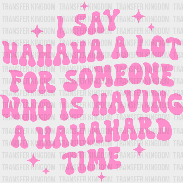 I Say Hahaha A Lot For Someone Who Is Having A Hahahard Time - Mental Health DTF Transfers