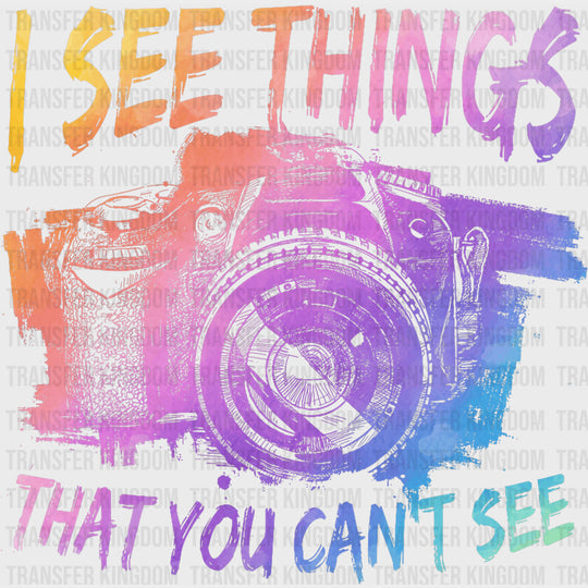 I See Things That You Can't See - Photography DTF Transfers transfer-kingdom