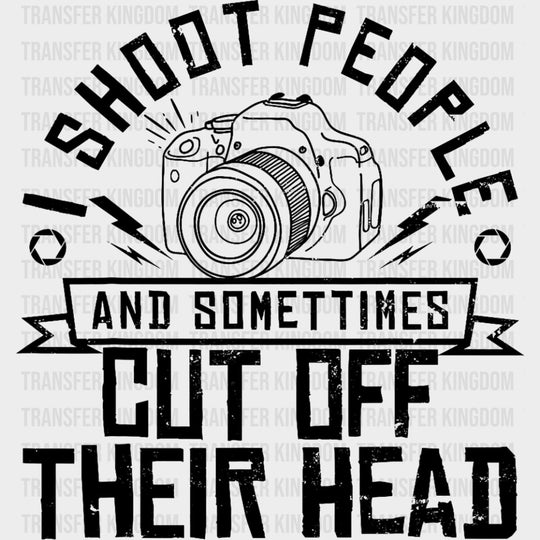 I Shoot People And Sometimes... - Photography DTF Transfers Adult Unisex - S & M (10’’) / Dark Color Design (See