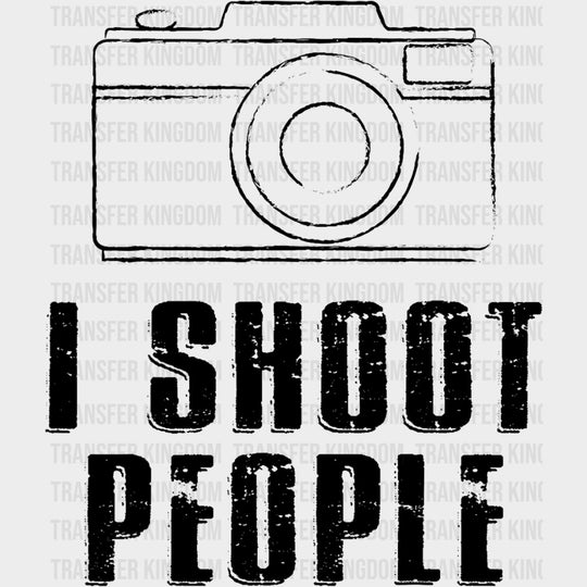 I Shoot People B&W Camera Design - Photography DTF Transfers Adult Unisex - S & M (10’’) / Dark Color Design (See