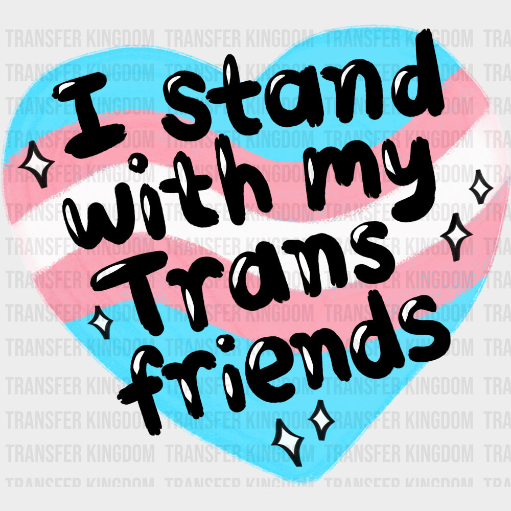 I Stand With My Trans Friends - Transgender DTF Transfers transfer-kingdom Dark Color Design (See Imaging)
