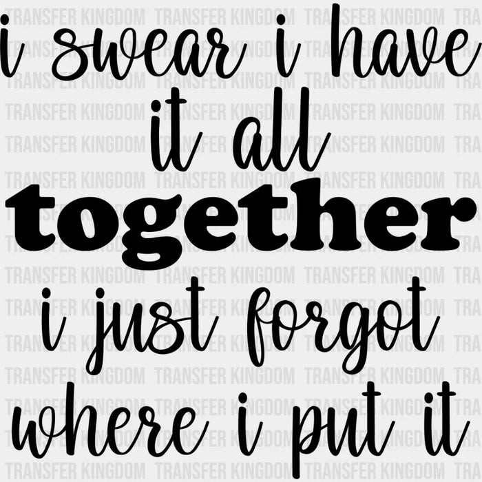 I Swear I Have It All Together - Funny DTF Heat Transfer