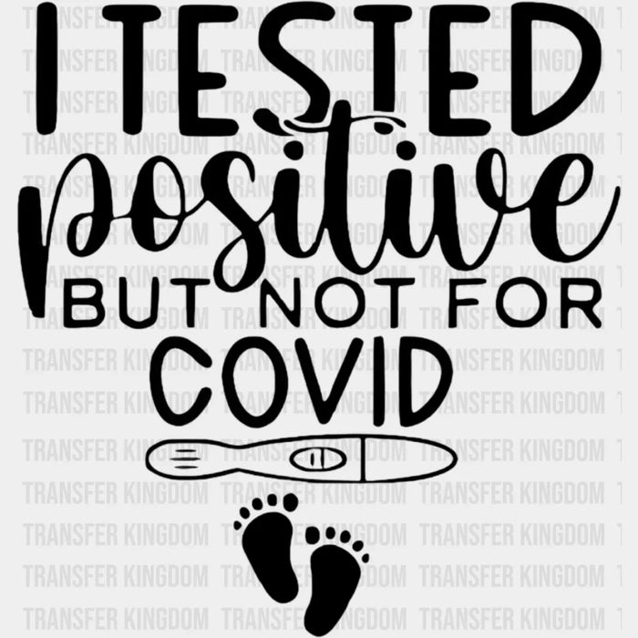 I Tested Positive But Not For COVID Design - DTF Heat Transfer