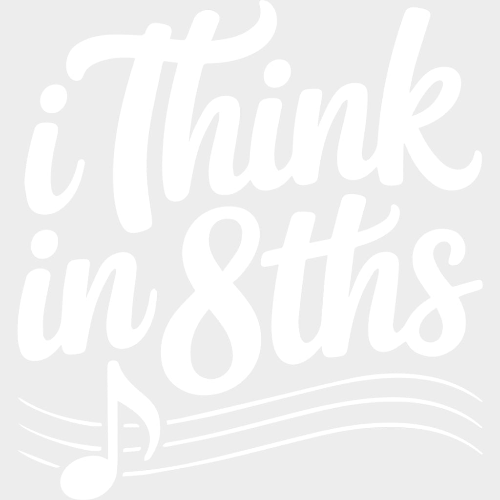 I Think In 8ths - Music DTF Transfers - Adult Unisex - S & M (10’’) / Light Color Design (See Imaging)