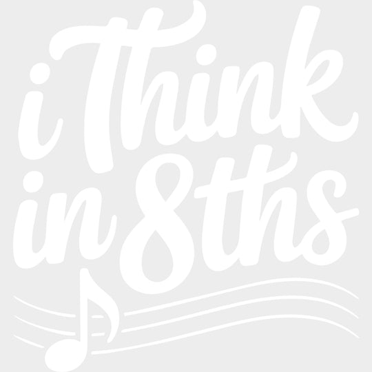 I Think In 8ths - Music DTF Transfers - Adult Unisex - S & M (10’’) / Light Color Design (See Imaging)