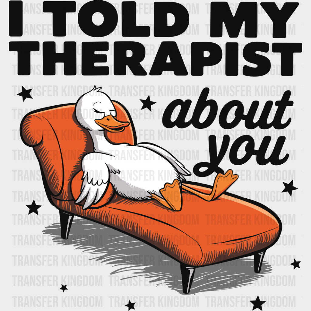 I Told My Therapist About You, Duck - Therapist DTF Transfers transfer-kingdom Dark Color Design (See Imaging)