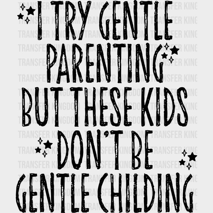 I Try Gentle Parenting, But These Kids Don't Be Gentle Childing - Parents DTF Transfers