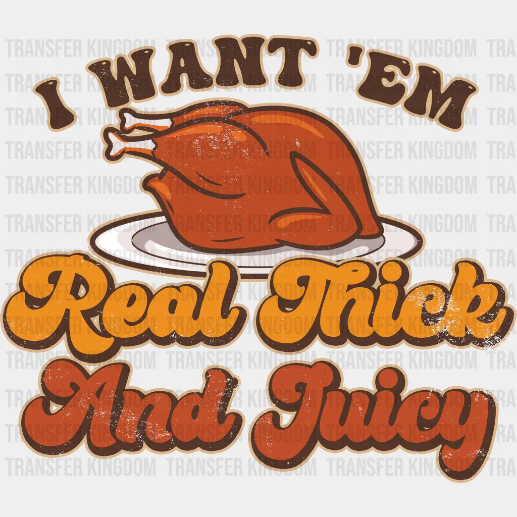 I Want Em Real Thick And Juicy - Thanksgiving Dtf Heat Transfer