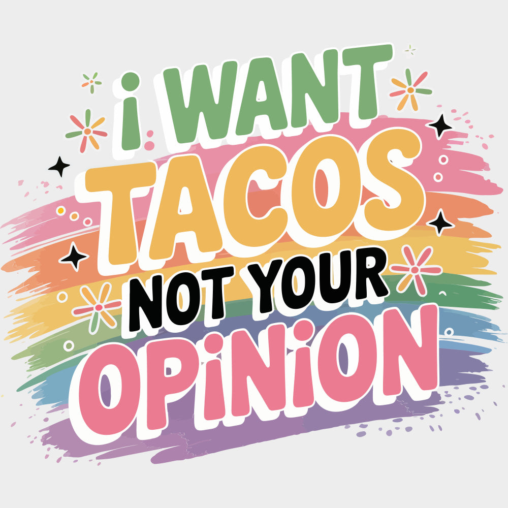 I Want Tacos Not Your Opinion - Funny DTF Transfers Adult Unisex - S & M (10’’) / Light Color Design (See Imaging)