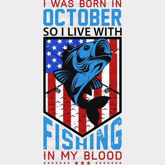 I Was Born In October So I Live With Fishing - Fishing DTF Transfers Adult Unisex - S & M (10’’) / Dark Color Design