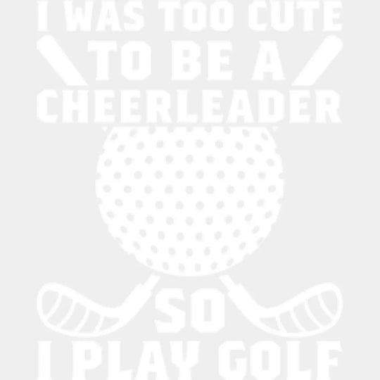 I Was Too Cute To Be A Cheerleader - Golf Dtf Heat Transfer Unisex S & M (10’’) / Light Color