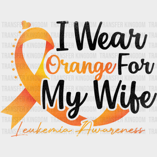 I Wear Orange For My Wife - Leukemia DTF Transfers Adult Unisex - S & M (10’’) / Dark Color Design (See Imaging)