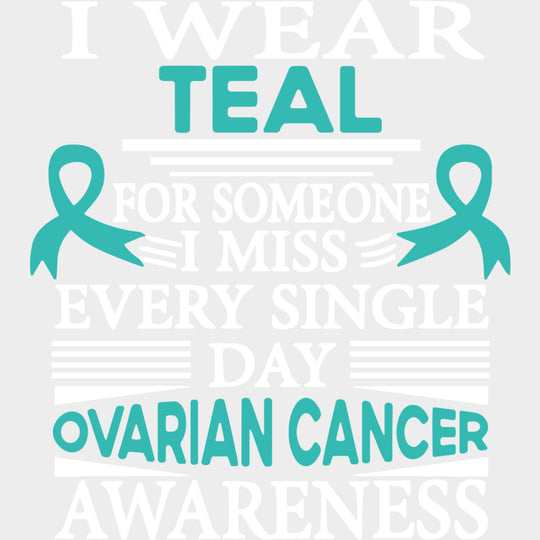 I Wear Teal For Someone I Miss Every Day - Ovarian Cancer DTF Transfers - Adult Unisex - S & M (10’’) / Light Color