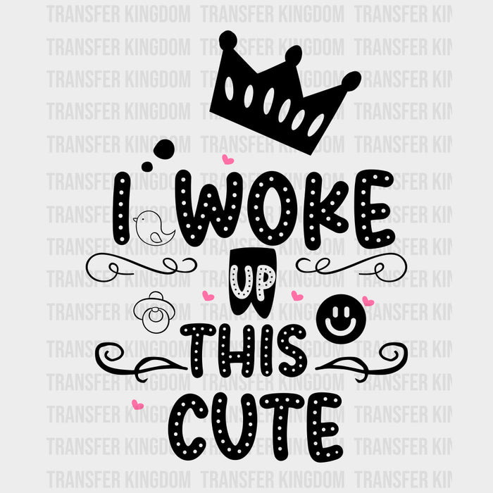 I Woke Up This Cute - Baby DTF Transfer