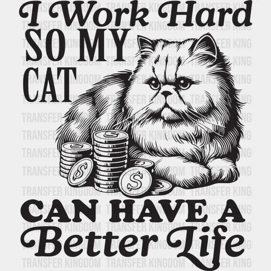 I Work Hard So My Cat Can Have A Better Life - Cat DTF Transfer Adult Unisex - S & M (10’’) / Dark Color Design (See
