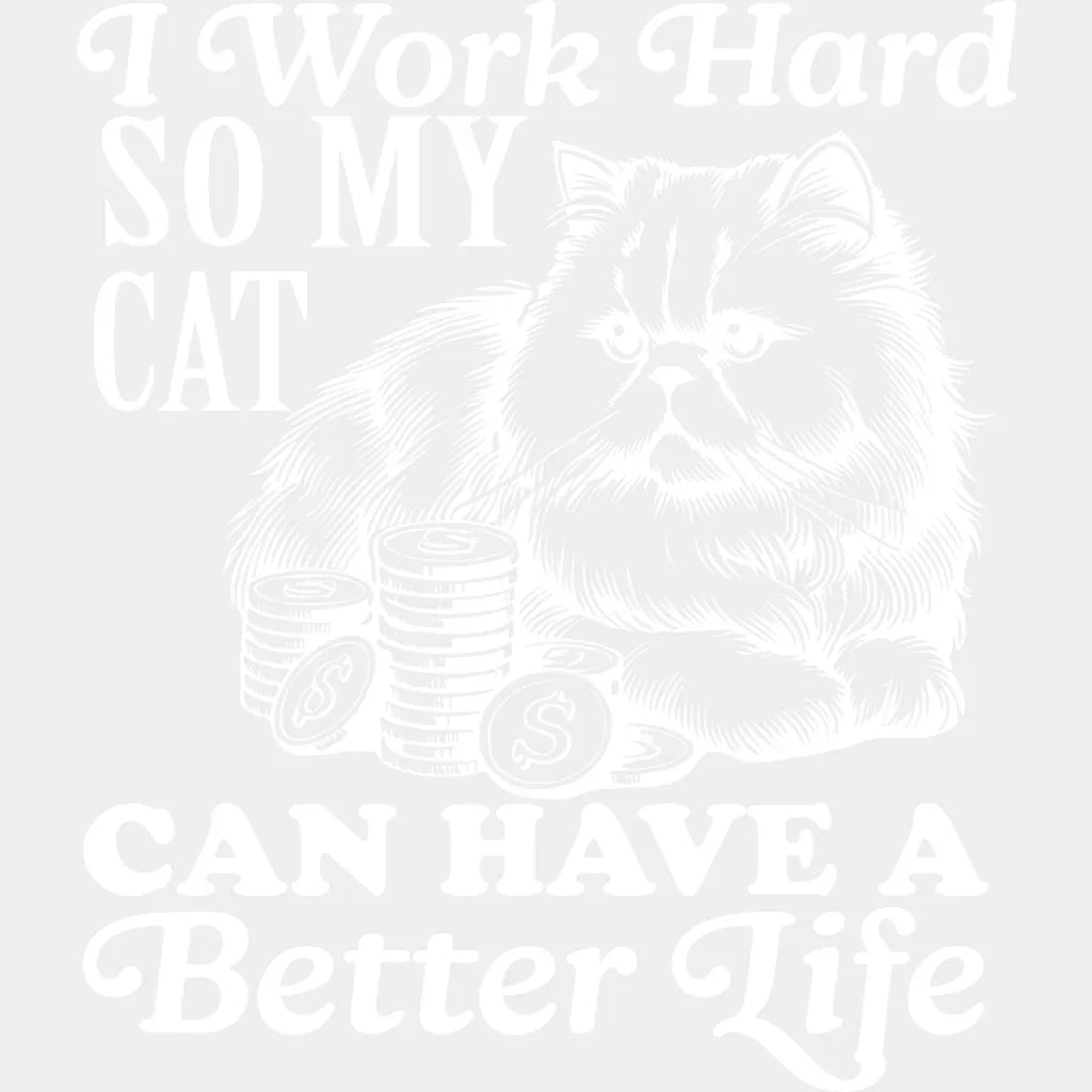 I Work Hard So My Cat Can Have A Better Life - Cat DTF Transfer Adult Unisex - S & M (10’’) / Light Color Design (See