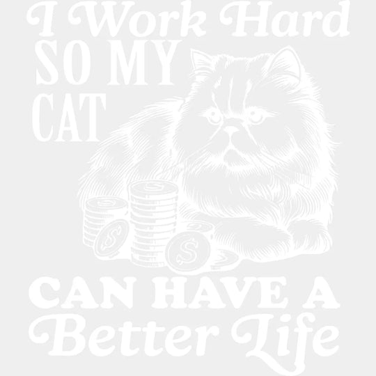 I Work Hard So My Cat Can Have A Better Life - Cat DTF Transfer Adult Unisex - S & M (10’’) / Light Color Design (See
