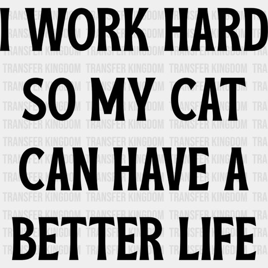 I Work Hard So My Cat Can Have A Better Life - Funny DTF Transfer Adult Unisex - S & M (10’’) / Dark Color Design (See