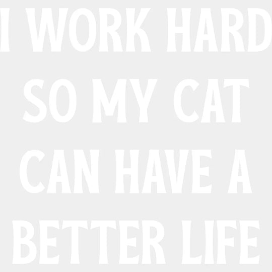 I Work Hard So My Cat Can Have A Better Life - Funny DTF Transfer Adult Unisex - S & M (10’’) / Light Color Design (See