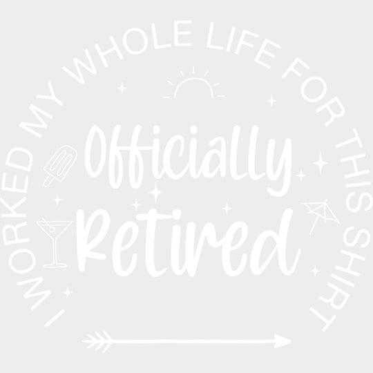 I Worked My Whole Life For This Shirt, B&W - Retirement DTF Transfers transfer-kingdom Light Color Design (See Imaging)