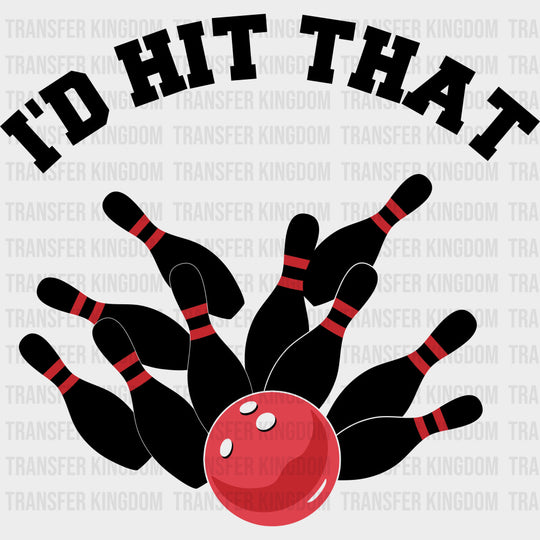 I’d Hit That - Bowling DTF Transfers Adult Unisex - S & M (10’’) / Dark Color Design (See Imaging)