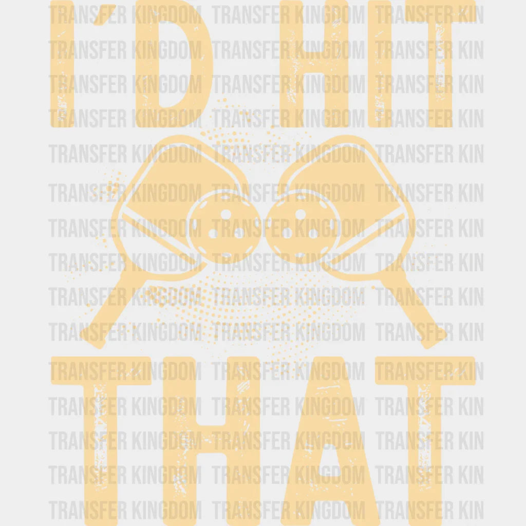 I’d Hit That - Pickleball Dtf Heat Transfer