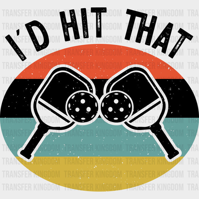 I'd Hit That - Pickleball DTF Transfers