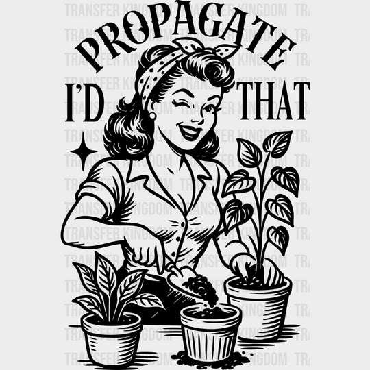 I'd Propagate That - Plants DTF Transfers transfer-kingdom Dark Color Design (See Imaging)