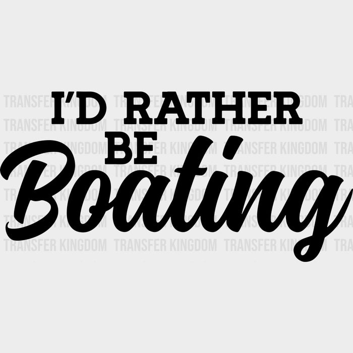 I'd Rather Be Boating - Boating DTF Transfers