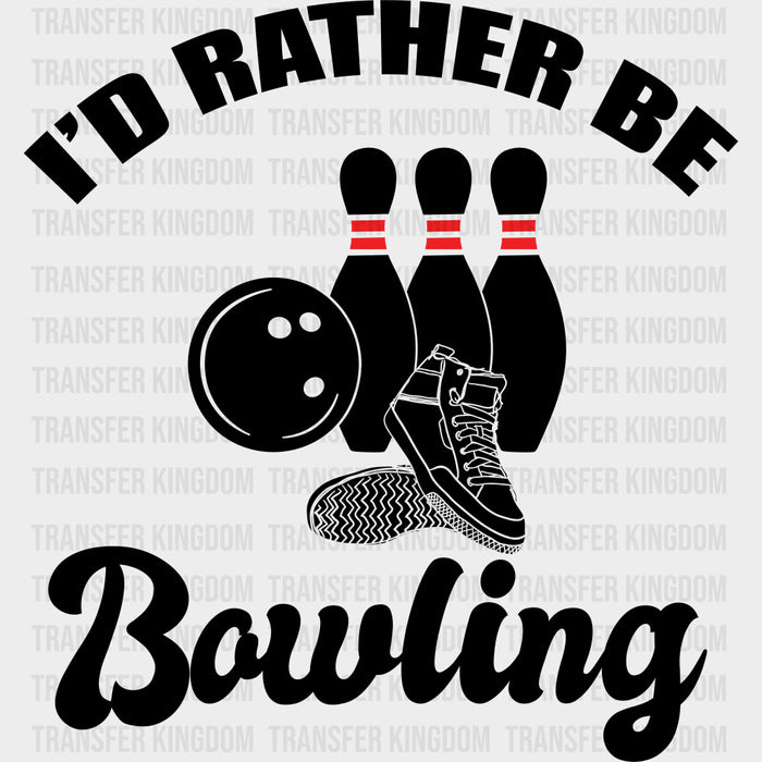 I'd Rather Be Bowling - Bowling DTF Transfers