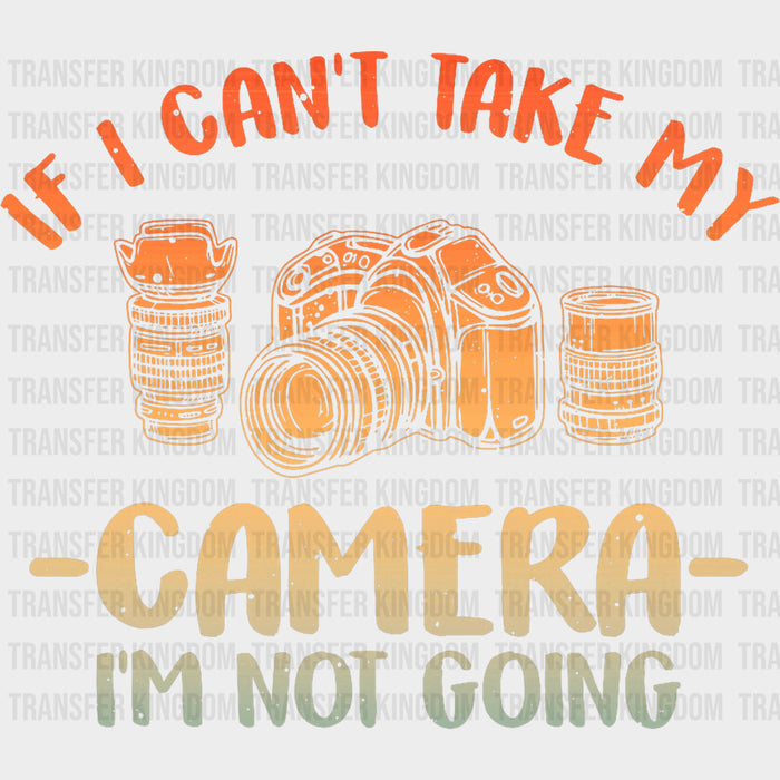If I Can't Take My Camera I'm Not Going - Photography DTF Transfers