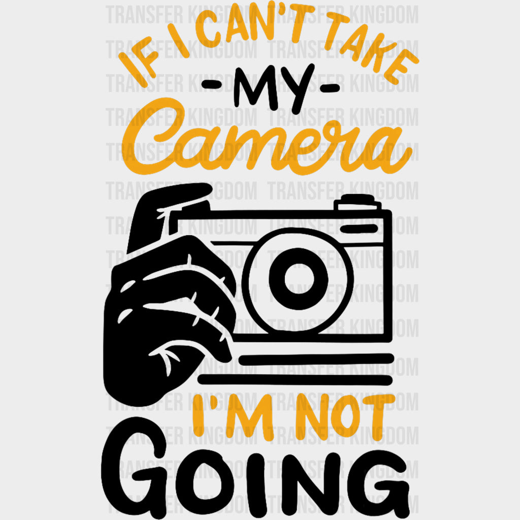 If I Can't Take My Camera I'm Not Going - Photography DTF Transfers transfer-kingdom Dark Color Design (See Imaging)