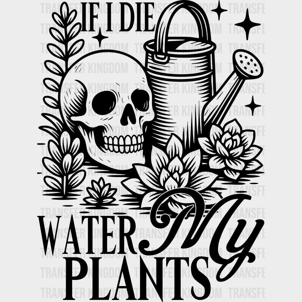 If I Die, Water My Plants - Plants DTF Transfers transfer-kingdom Dark Color Design (See Imaging)