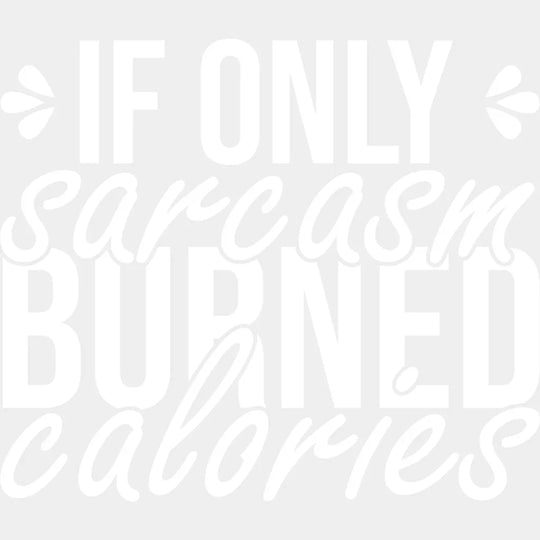 If Only Sarcasm Burned Calories - Funny Dtf Heat Transfer Unisex S & M (10’’) / Light Color