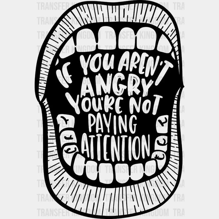 If You Aren't Angry You're Not Paying Attention Design - DTF heat transfer