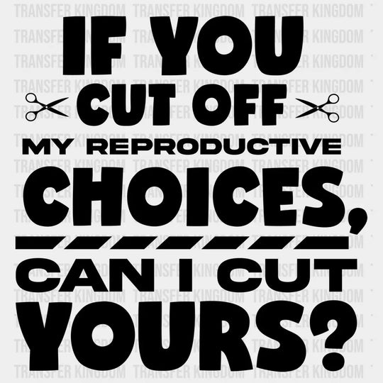 If You Cut Off My Reproductive Choices Can I Yours Design - Dtf Heat Transfer Unisex S & M ( 10 ) /