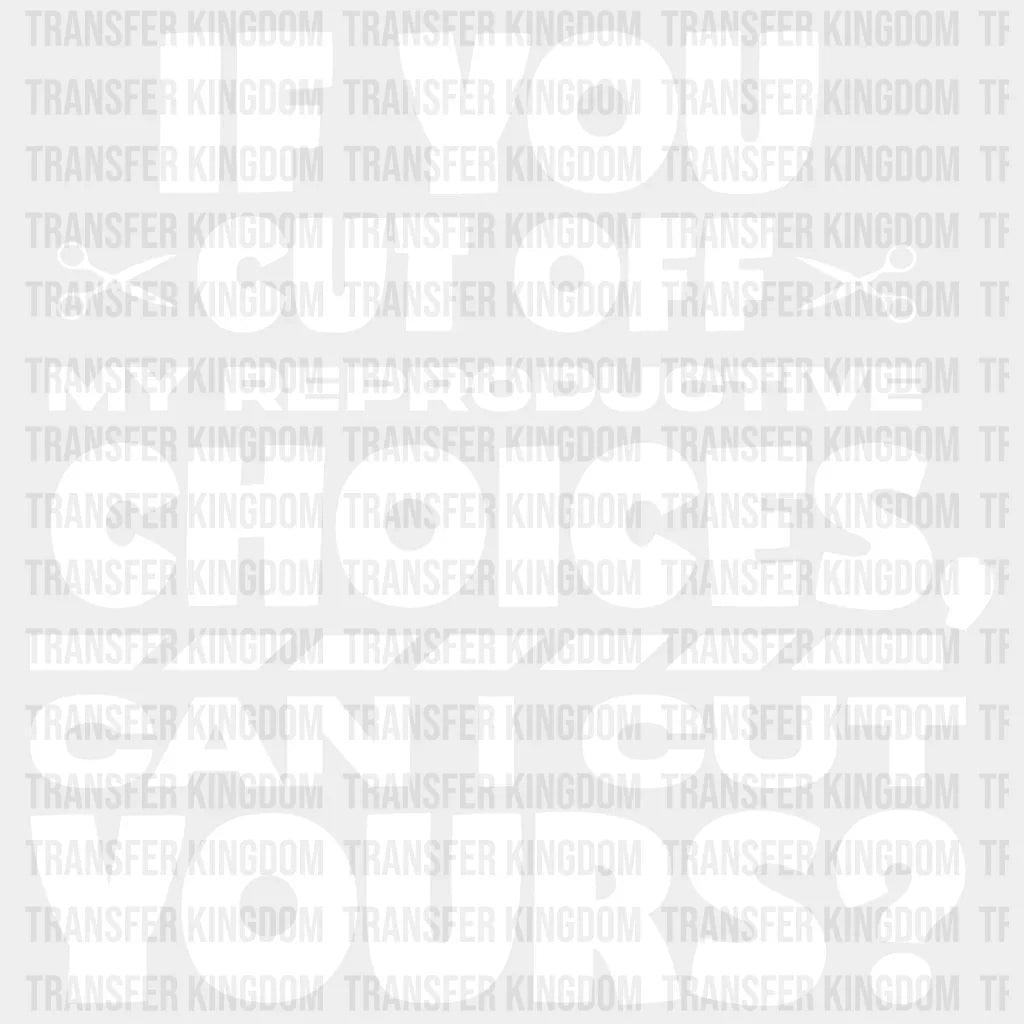 If You Cut Off My Reproductive Choices Can I Yours Design - Dtf Heat Transfer Unisex S & M ( 10 ) /