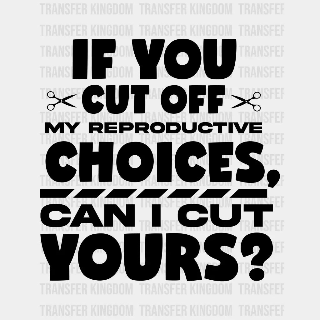 If You Cut Off My Reproductive Choices Can I Yours Woman Design - Dtf Heat Transfer Unisex S & M (