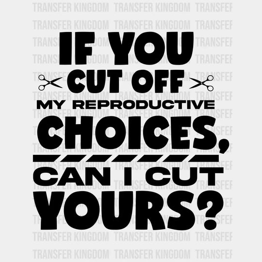If You Cut Off My Reproductive Choices Can I Yours Woman Design - Dtf Heat Transfer Unisex S & M (
