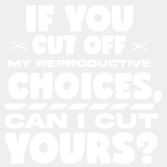 If You Cut Off My Reproductive Choices Can I Yours Woman Design - Dtf Heat Transfer Unisex S & M (