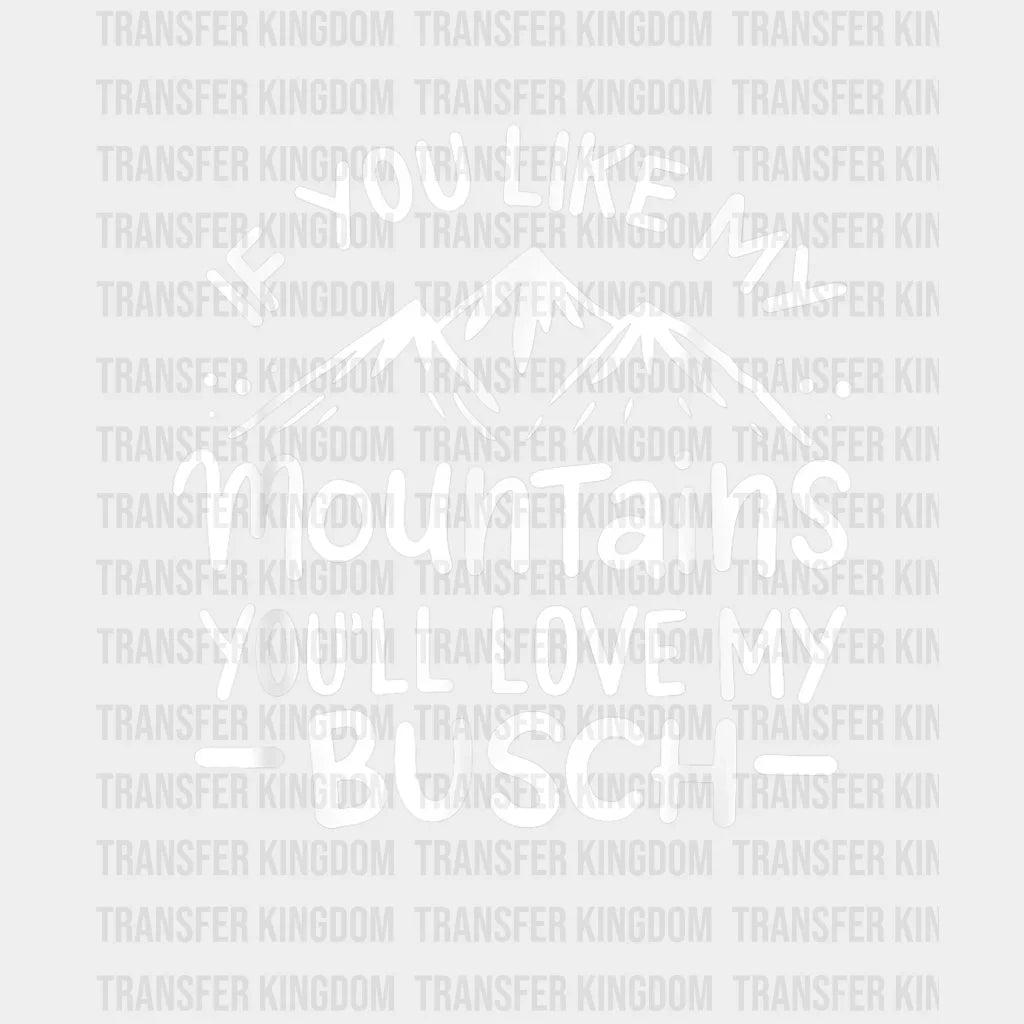 If You Like My Mountains Youll Love Busch - Hiking Design Dtf Heat Transfer