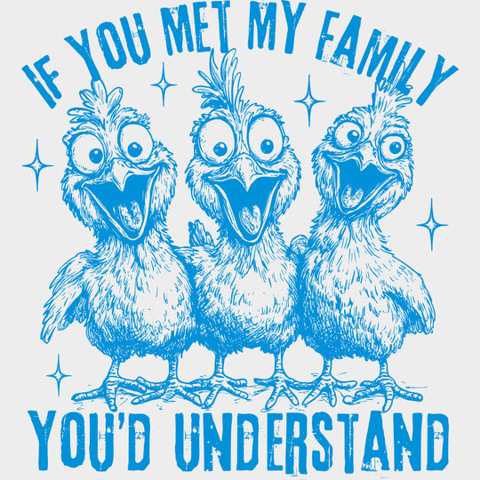 If You Met My Family You’d Understand - Family DTF Transfers Adult Unisex - S & M (10’’) / Blue Color Design (See