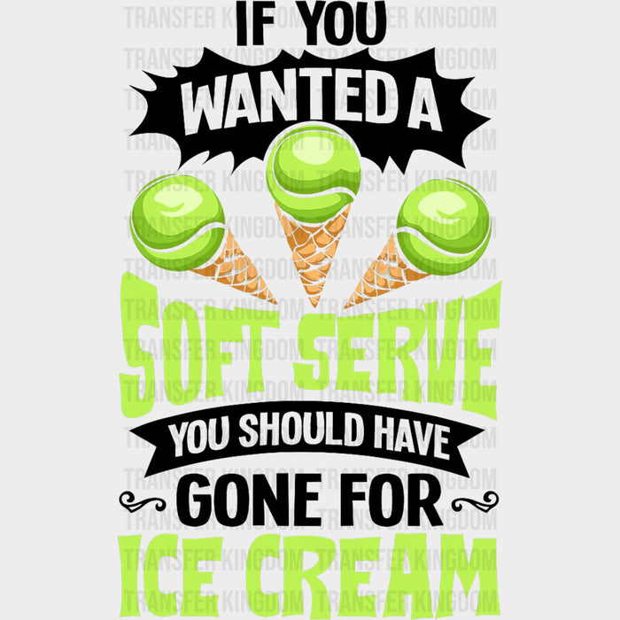 If You Wanted A Soft Serve, You Should Have Gone For Ice Cream - Tennis DTF Transfers