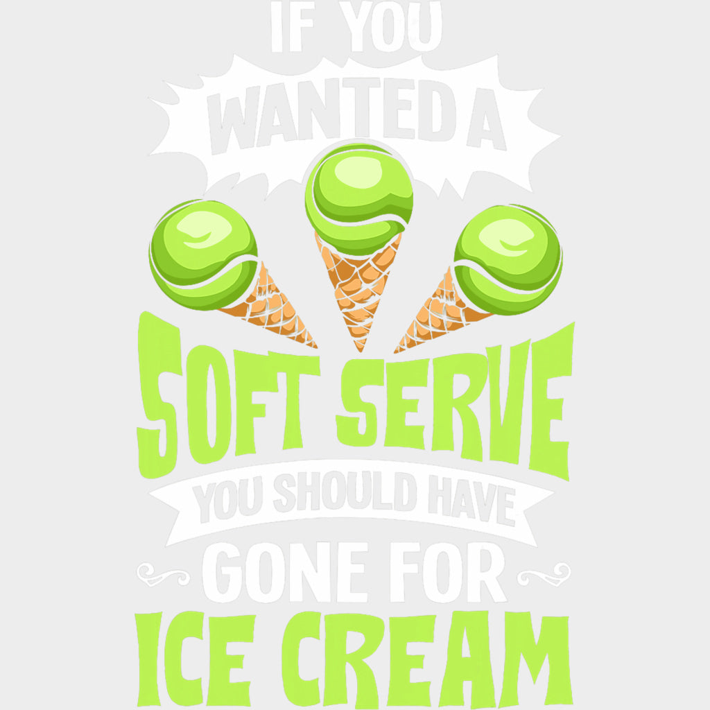 If You Wanted A Soft Serve You Should Have Gone For Ice Cream - Tennis DTF Transfers Adult Unisex - S & M (10’’)